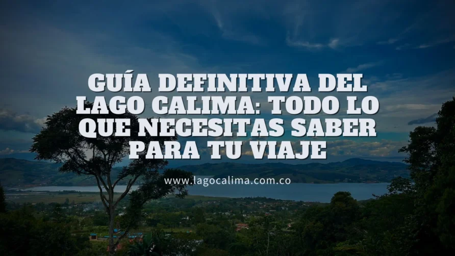 Guía Definitiva del Lago Calima: Todo lo que Necesitas Saber para tu Viaje