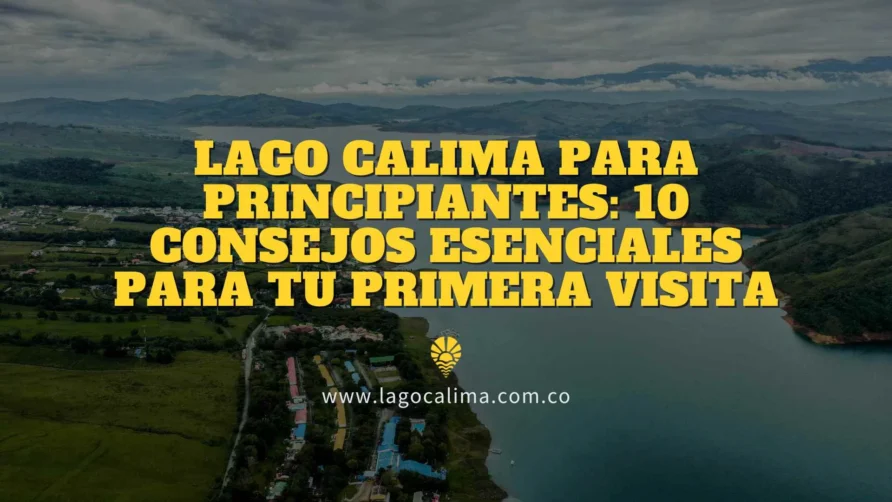 10 Consejos para Viajar al Lago Calima: Tu Guía Esencial